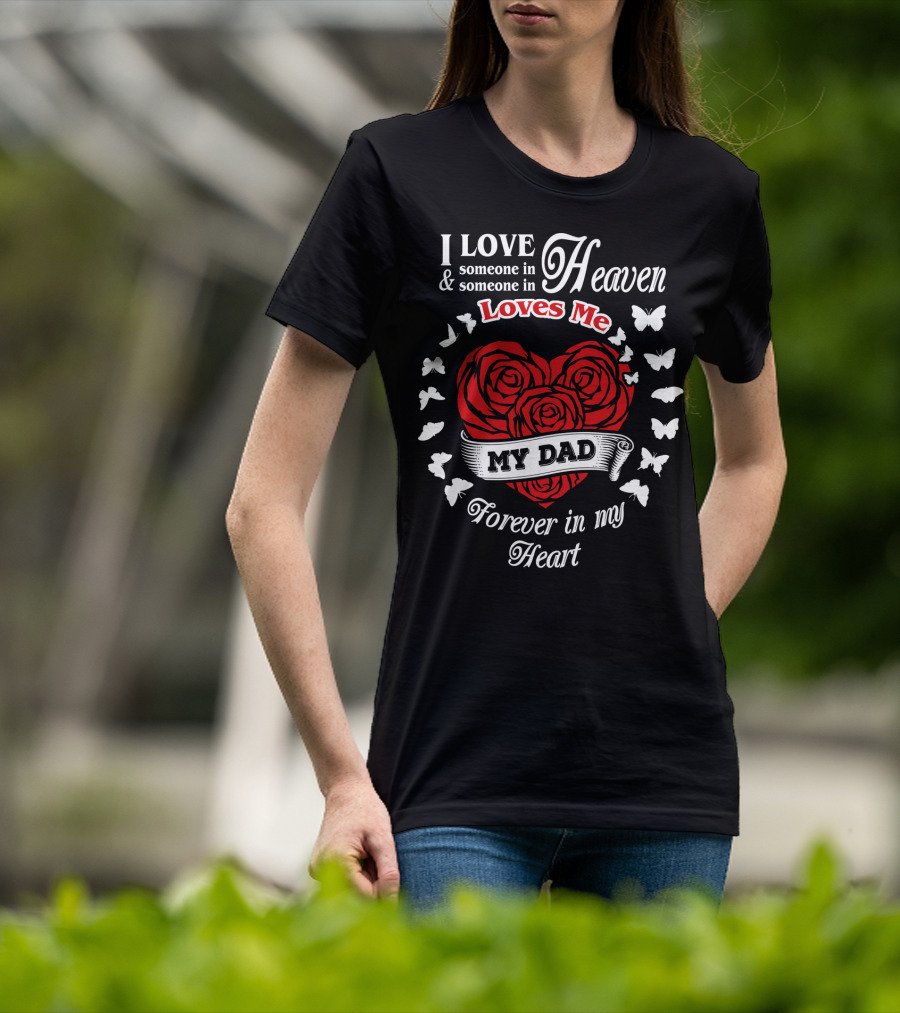 I Love Someone In Heaven Loves Me My Dad Forever In My Heart T-Shirt