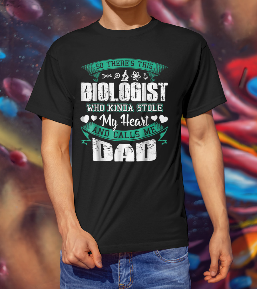 So There's This Biologist Who Kinda Stole My Heart And Calls Me Dad T-Shirt
