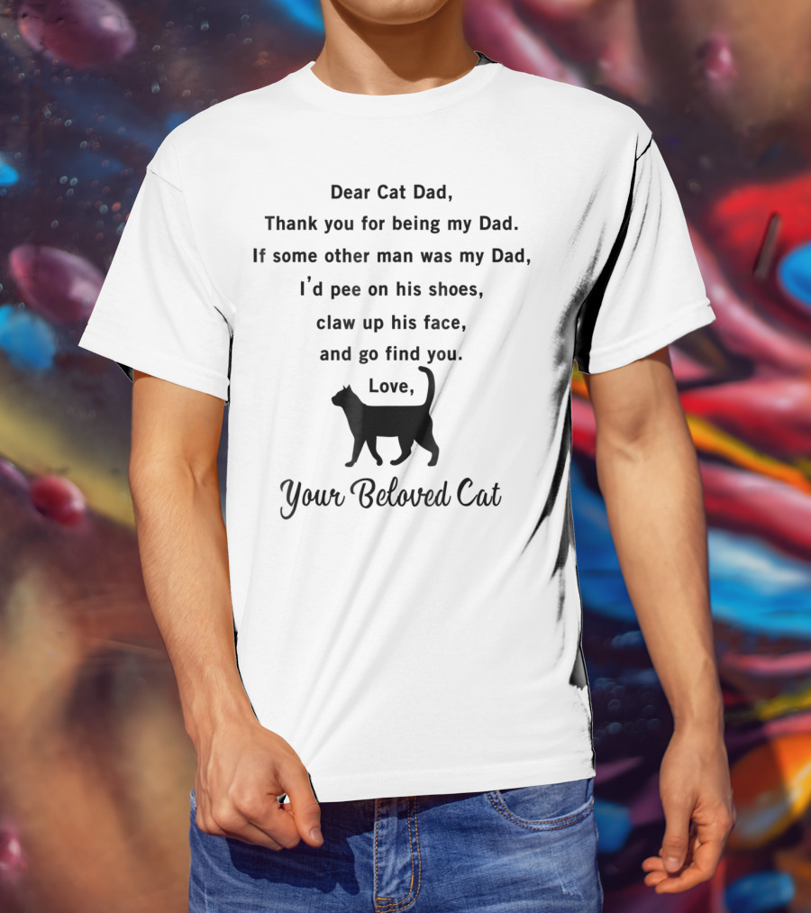 Dear Cat Dad Thank You For Being My Dad Your Beloved Cat T-Shirt