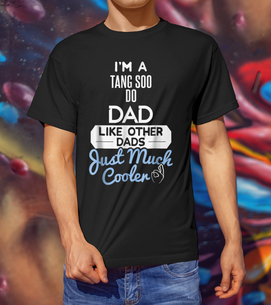 I'm A Tang Soo Do Dad Like Other Dads Just Much Cooler T-Shirt