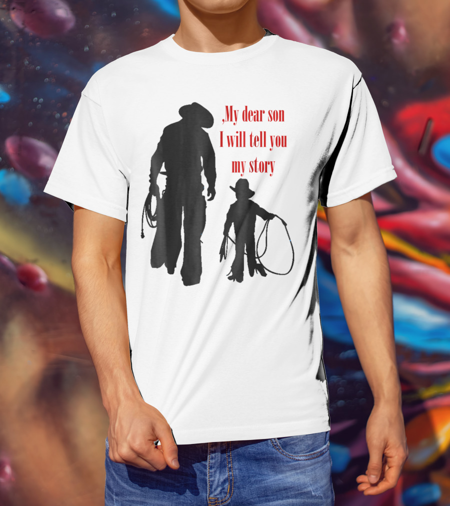 My Dear Son I Will Tell You My Story Cowboy I Love My Dad Cowboy11 T-Shirt