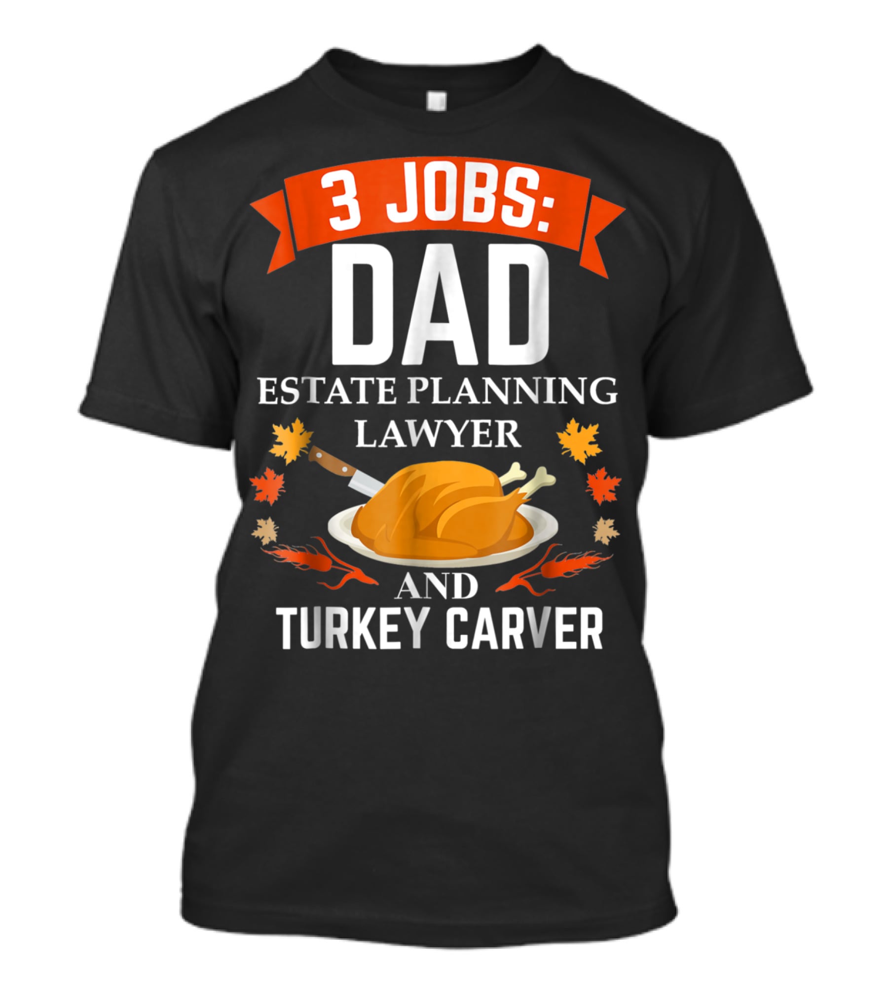 3 Jobs: Dad Estate Planning Lawyer And Turkey Carver T-Shirt