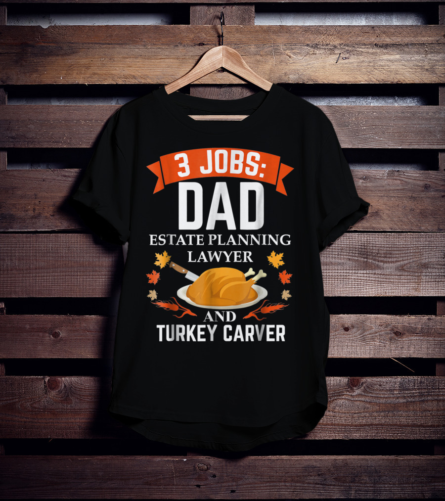 3 Jobs: Dad Estate Planning Lawyer And Turkey Carver T-Shirt