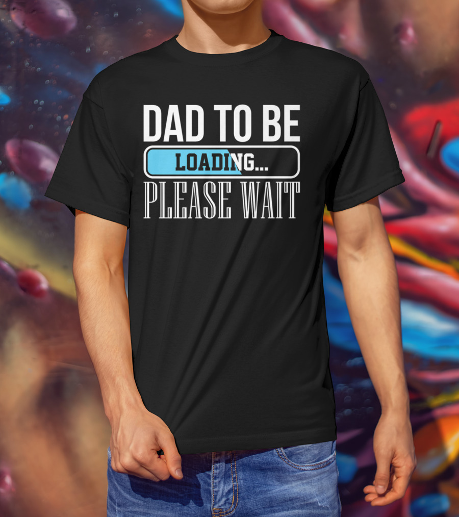 Dad To Be Loading Please Wait Funny Baby Daddy Father T-Shirt