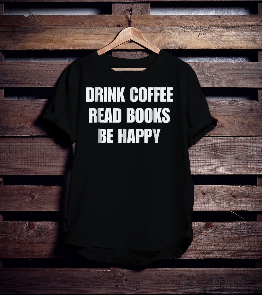 Drink Coffee Read Books Be Happy Caffeine Mom Dad52 T-Shirt