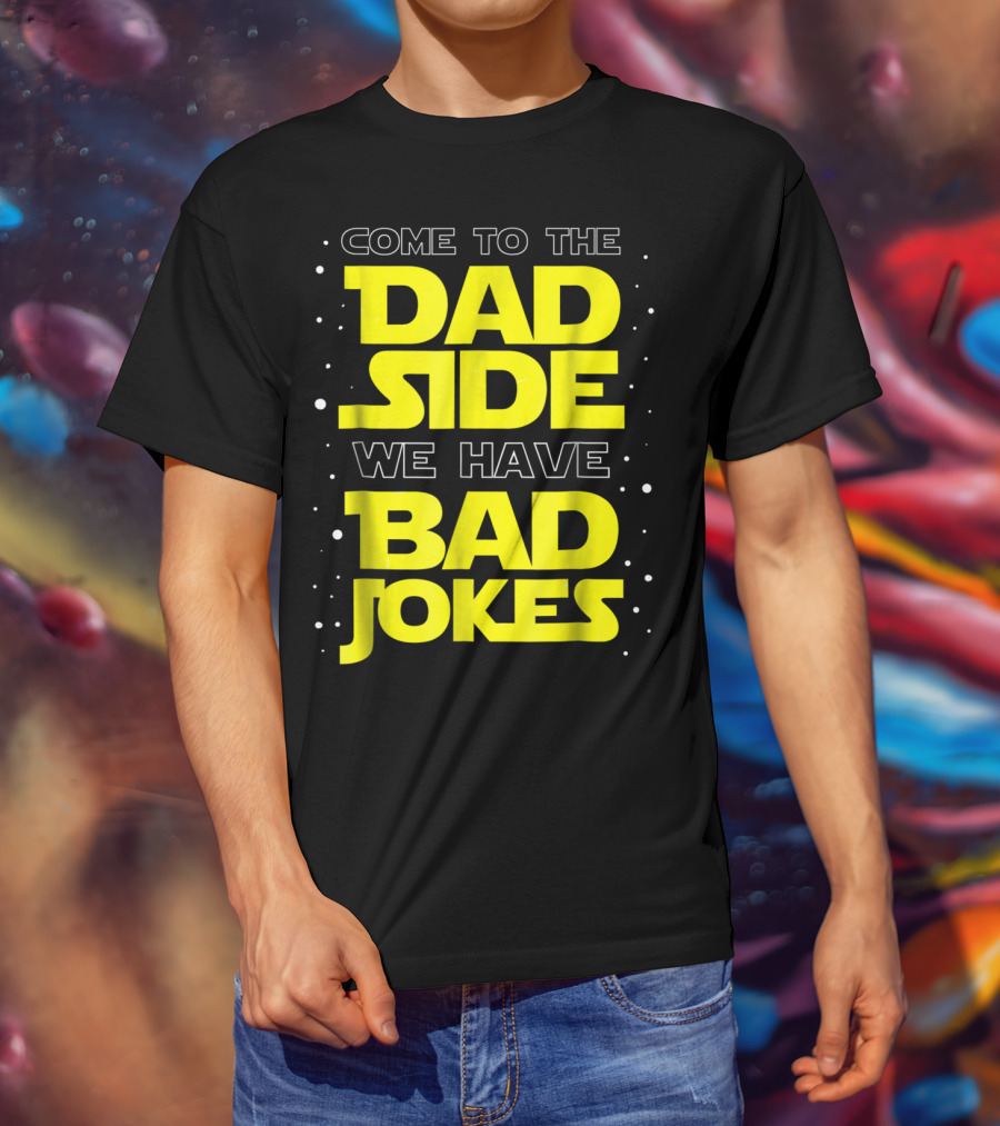 Come To The Dad Side We Have Bad Jokes Funny Dad Jokes Star Wars T-Shirt