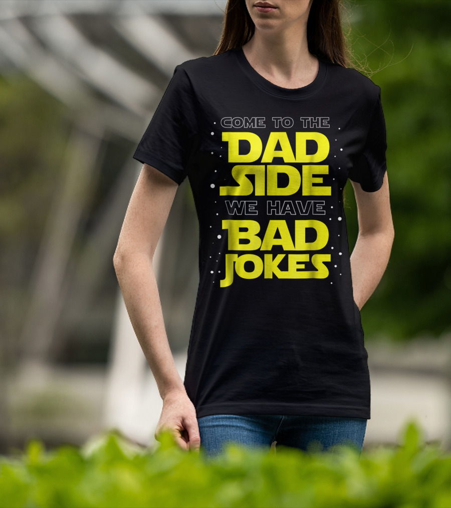 Come To The Dad Side We Have Bad Jokes Funny Dad Jokes Star Wars T-Shirt