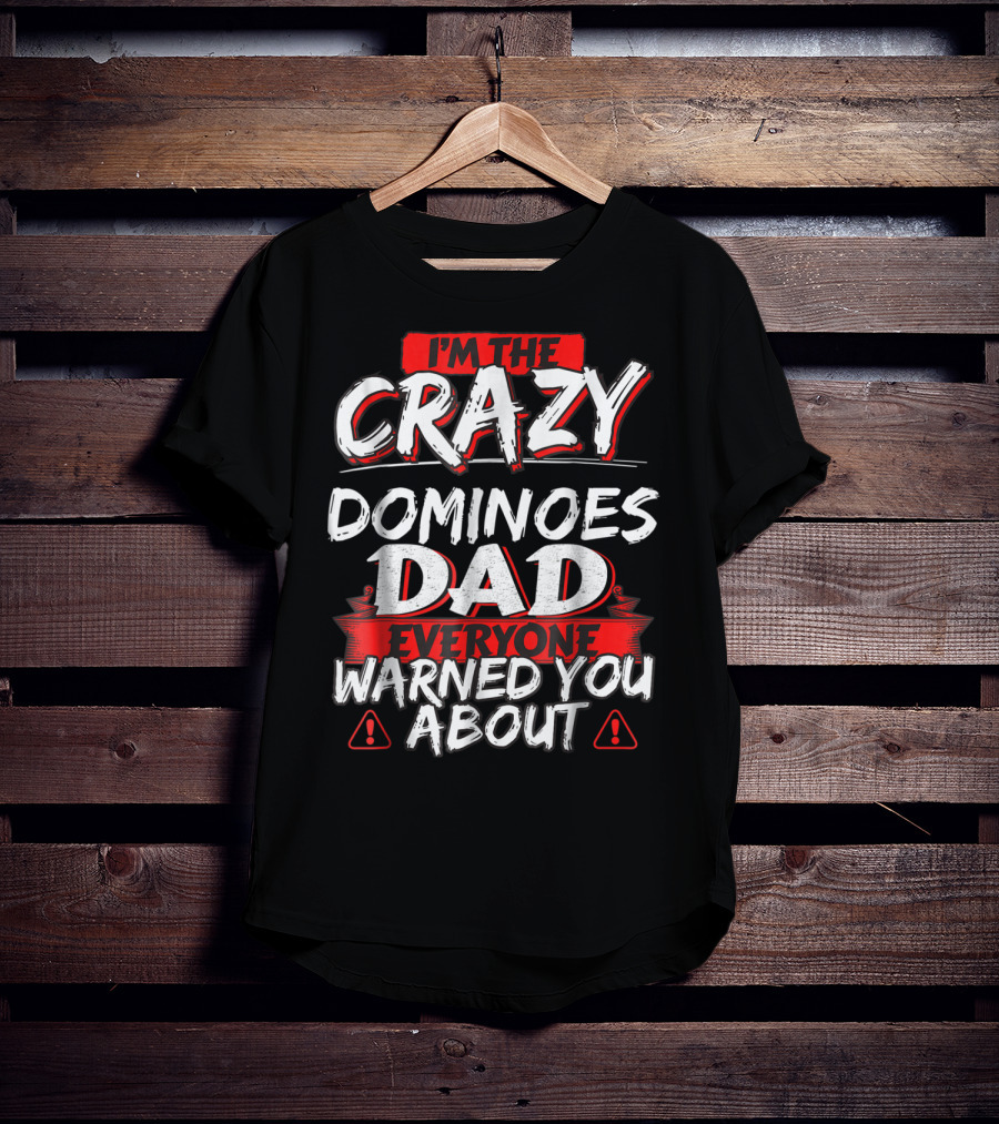 I'm The Crazy Dominoes Dad Everyone Warned You About T-Shirt