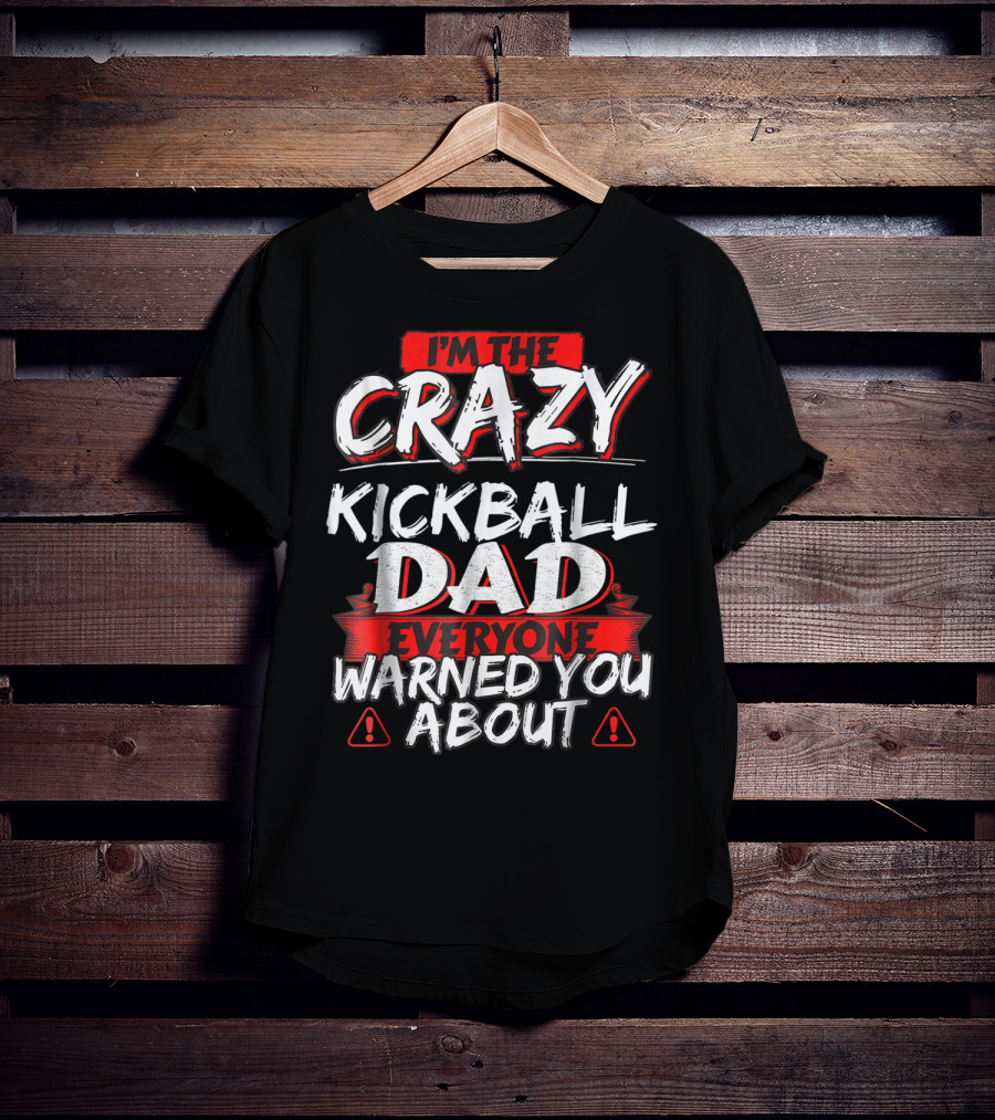 I'm The Crazy Kickball Dad Everyone Warned You About T-Shirt