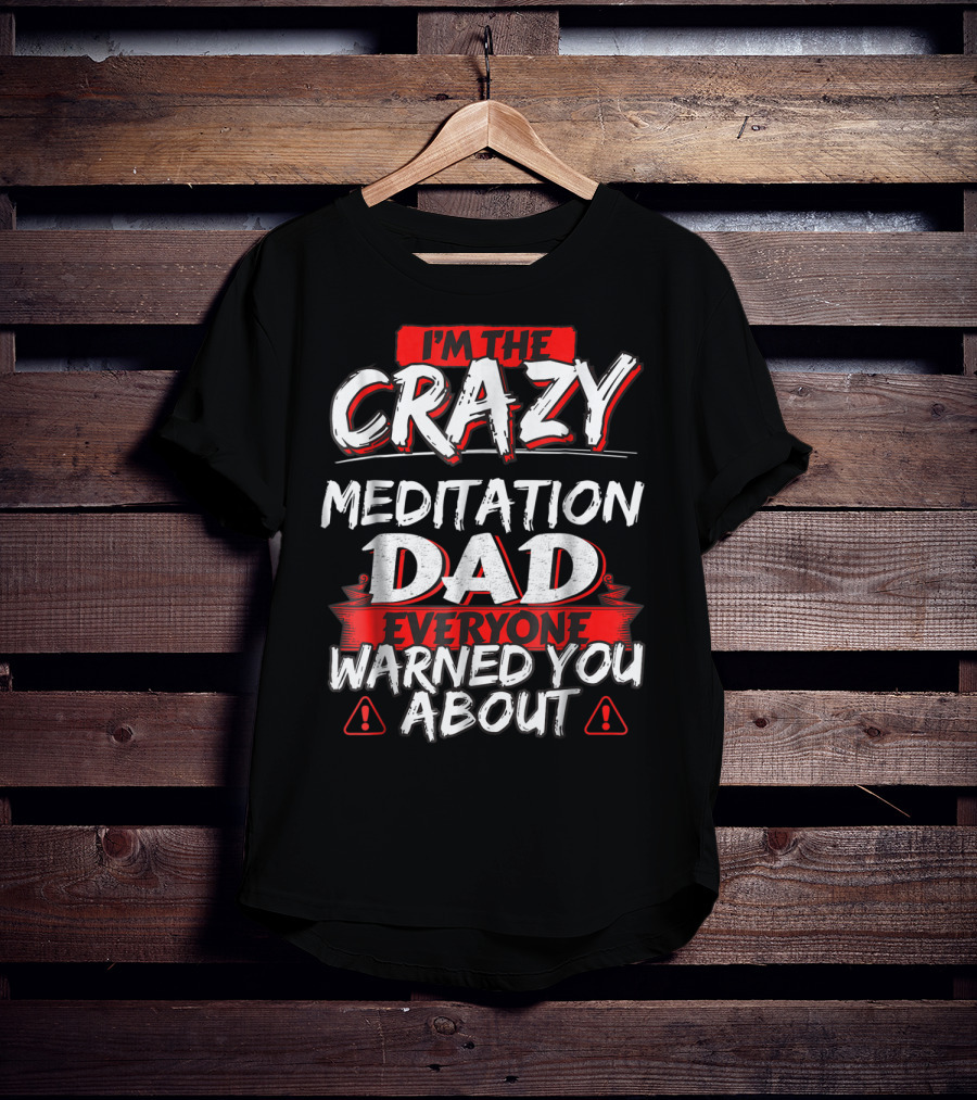 I'm The Crazy Meditation Dad Everyone Warned You About T-Shirt