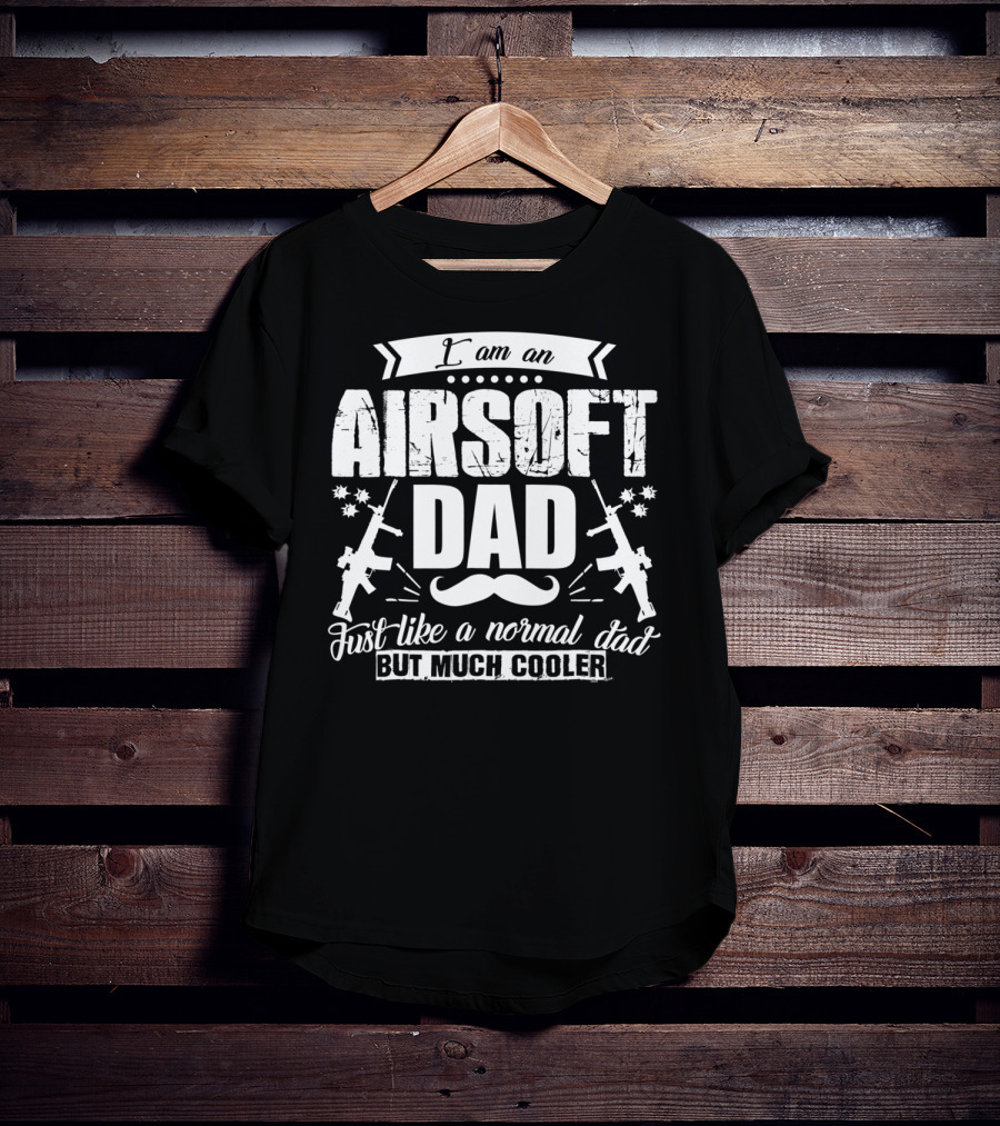 I Am An Airsoft Dad Just Like A Normal Dad But Much Cooler T-Shirt
