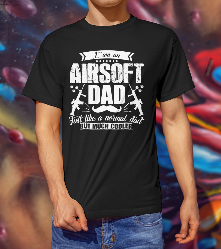 I Am An Airsoft Dad Just Like A Normal Dad But Much Cooler T-Shirt