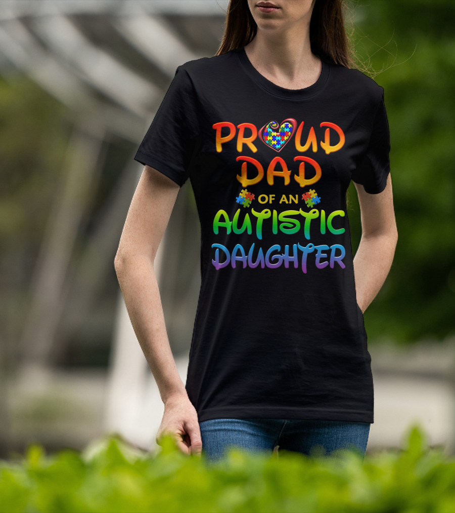 Proud Dad Of An Autistic Daughter Autism Awareness Heart Puzzle Piece T-Shirt