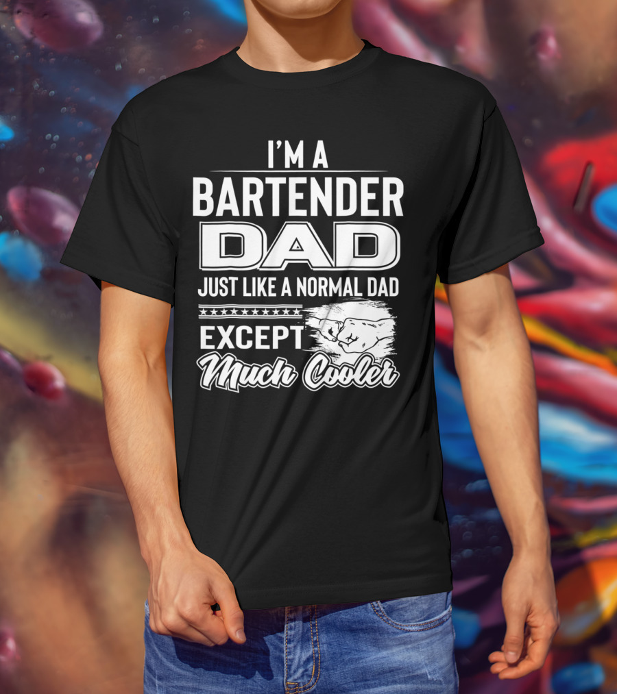 I'm A Bartender Dad Just Like A Normal Dad Except Much Cooler T-Shirt