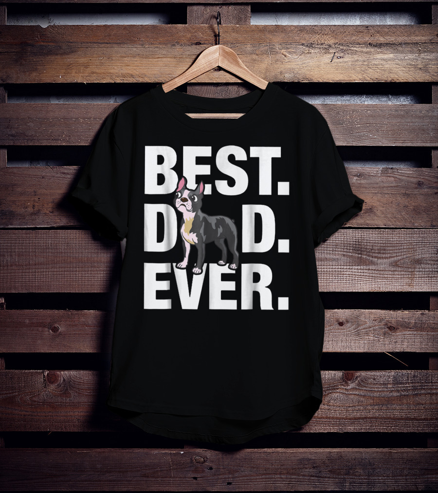 Best Dad Ever Boston Terrier Lover88 Funniest T-Shirt
