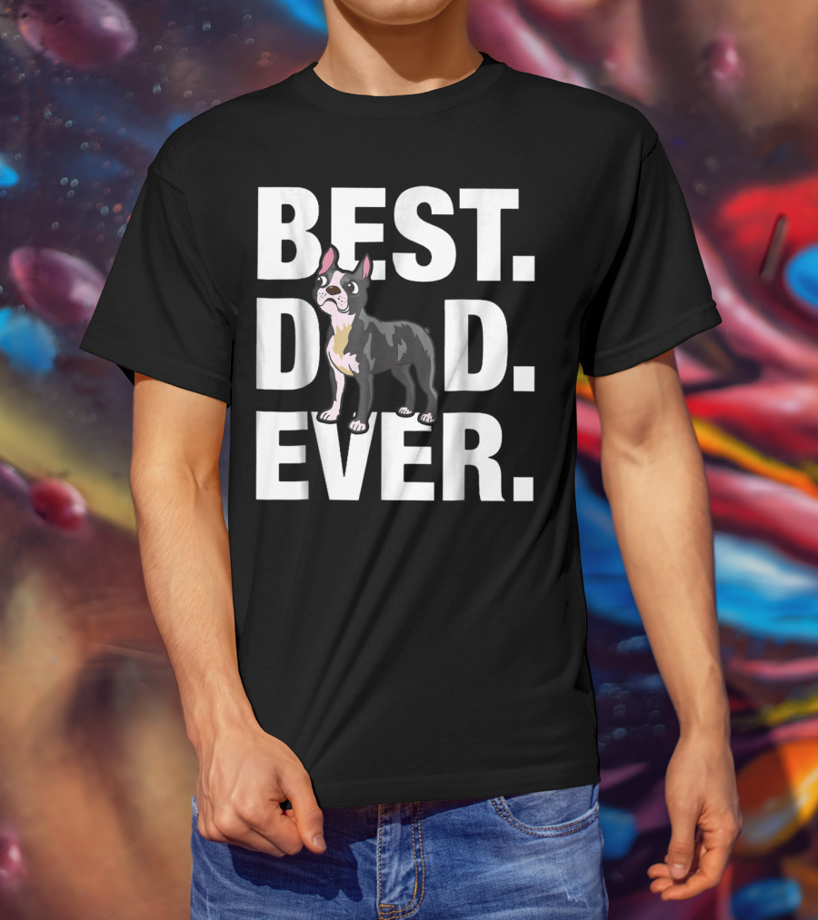 Best Dad Ever Boston Terrier Lover88 Funniest T-Shirt