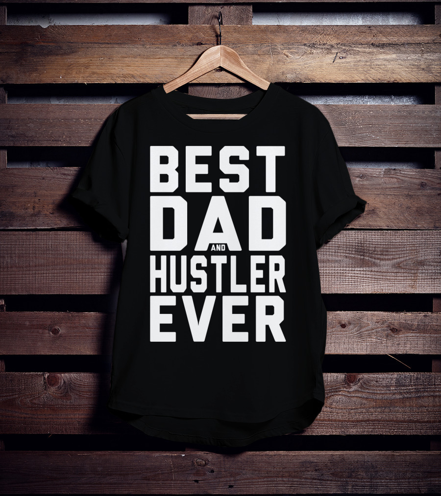 Best Dad And Hustler Ever FOR HUSTLERS21 T-Shirt