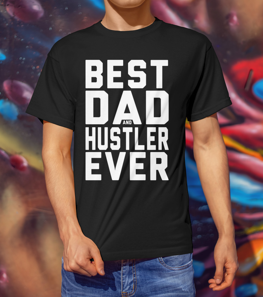 Best Dad And Hustler Ever FOR HUSTLERS21 T-Shirt