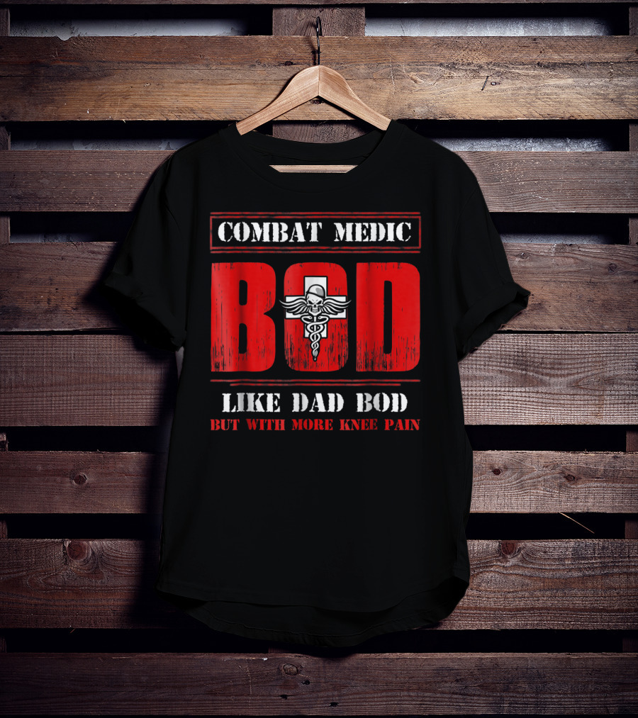 Combat Medic Bod Like Dad Bod But With More Knee Pain T-Shirt