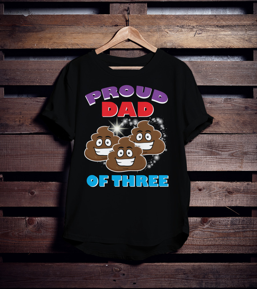 Proud Dad Of Three Happy Cute Poops T-Shirt