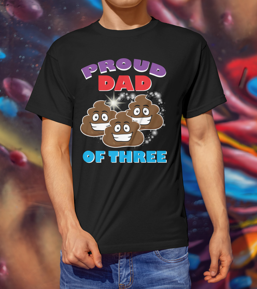 Proud Dad Of Three Happy Cute Poops T-Shirt