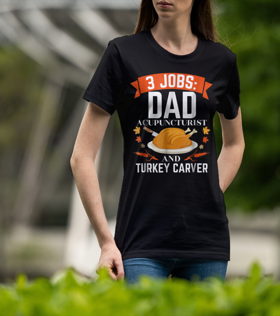 3 Jobs: Dad Acupuncturist And Turkey Carver T-Shirt