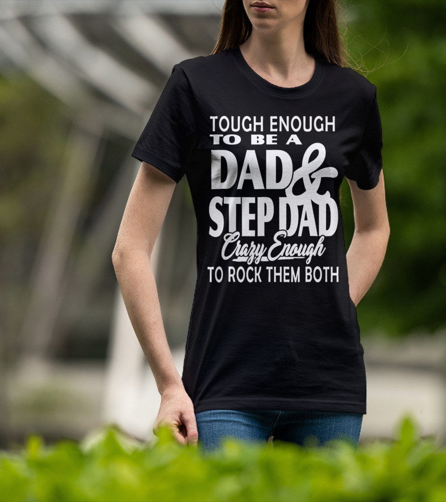 Tough Enough To Be A Dad And Step Dad Crazy Enough To Rock Them Both T-Shirt