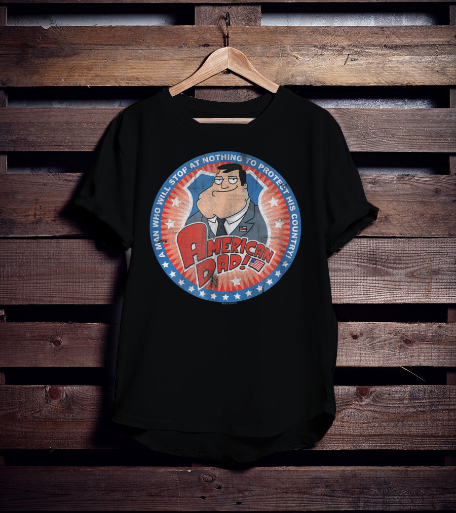 American Dad A Man Who Will Stop At Nothing To Protect His Country T-Shirt