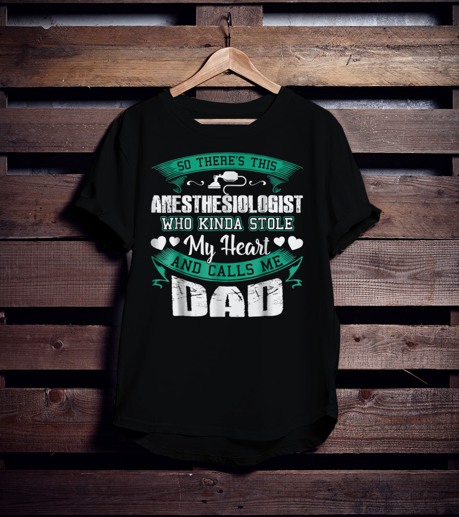 So There's This Anesthesiologist Who Kinda Stole My Heart And Calls Me Dad T-Shirt