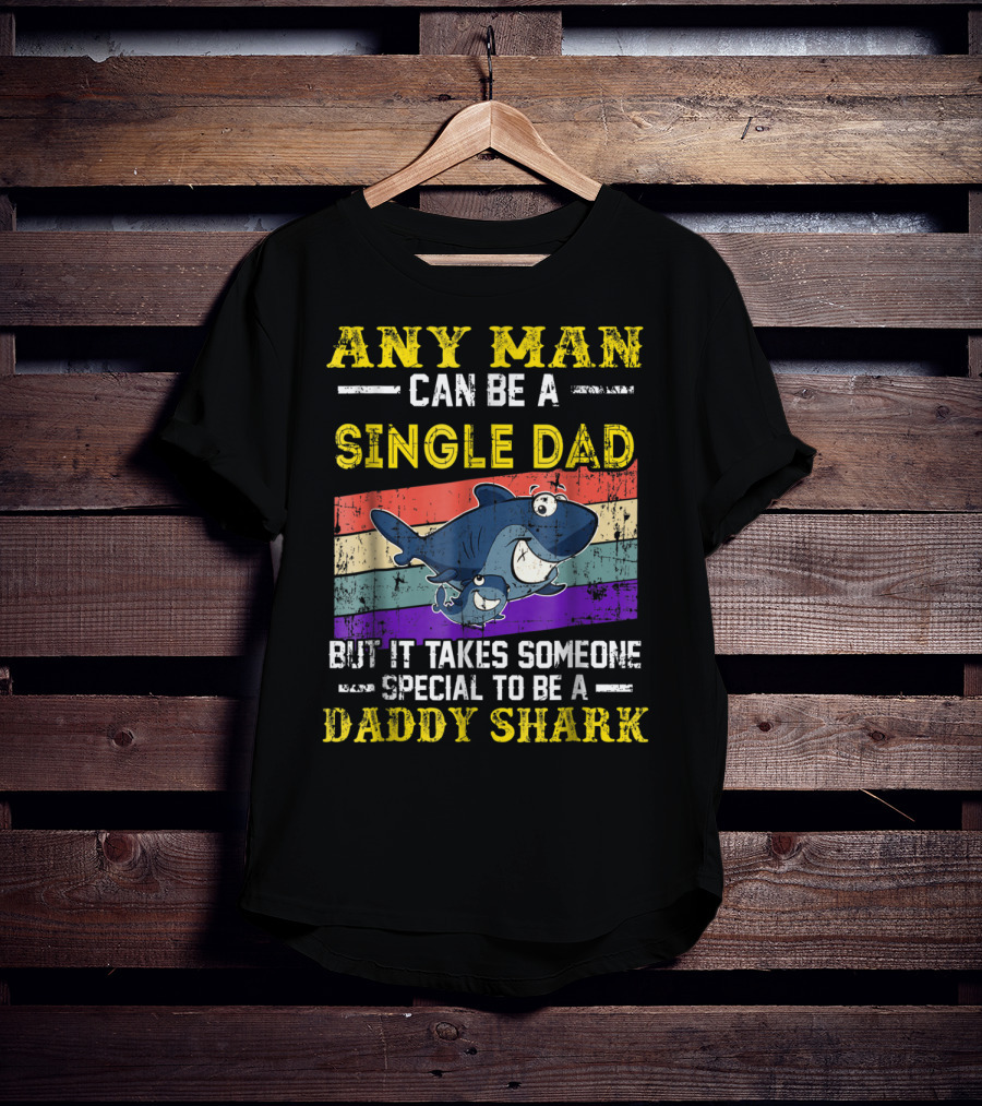 Any Man Can Be A Single Dad But It Takes Someone Special To Be A Daddy Shark T-Shirt