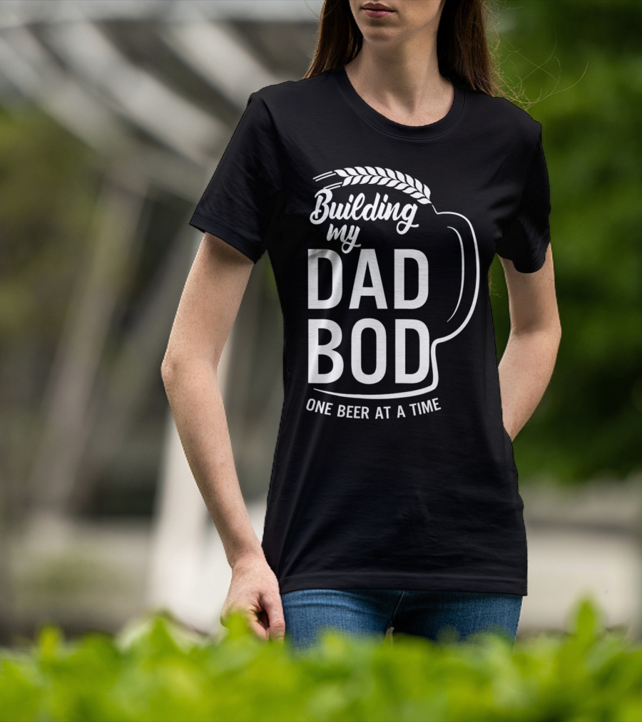 Building My Dad Bod One Beer At A Time T-Shirt