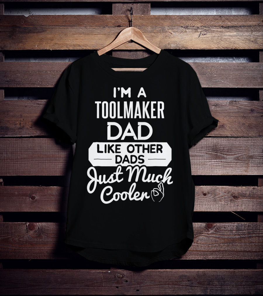 I'm A Toolmaker Dad Like Other Dads Just Much Cooler T-Shirt
