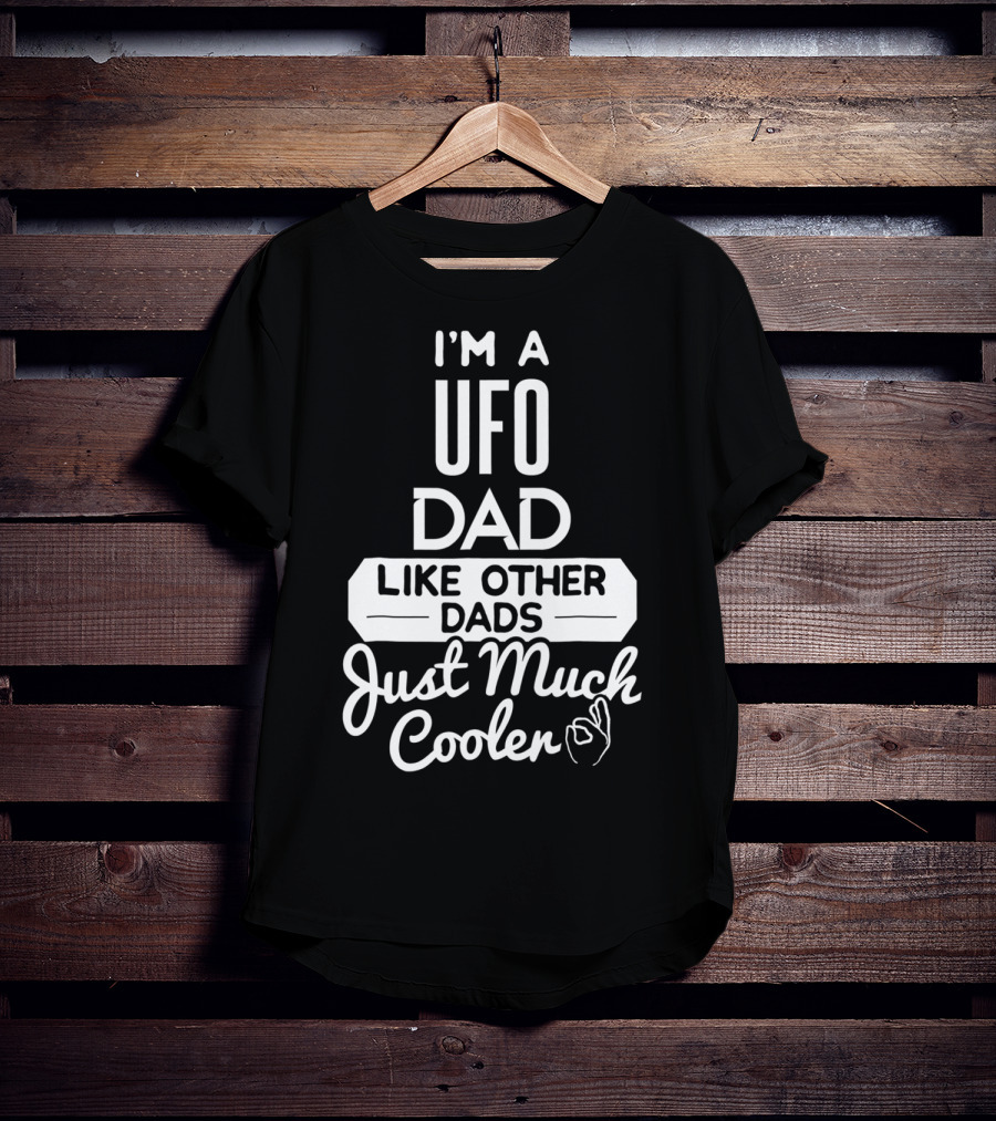 I'm A UFO Dad Like Other Dads Just Much Cooler T-Shirt