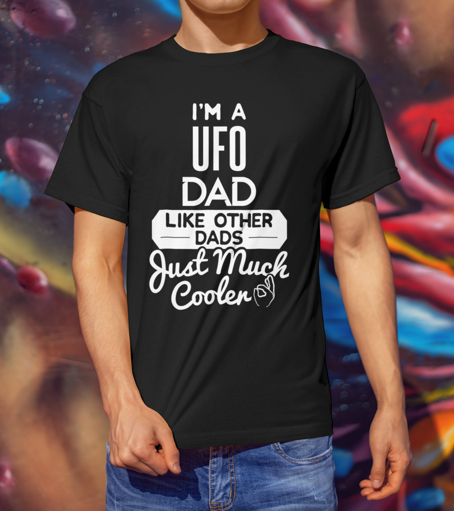 I'm A UFO Dad Like Other Dads Just Much Cooler T-Shirt