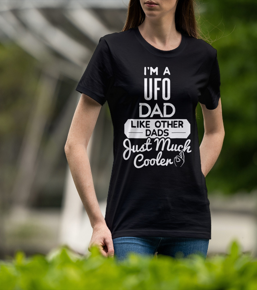 I'm A UFO Dad Like Other Dads Just Much Cooler T-Shirt