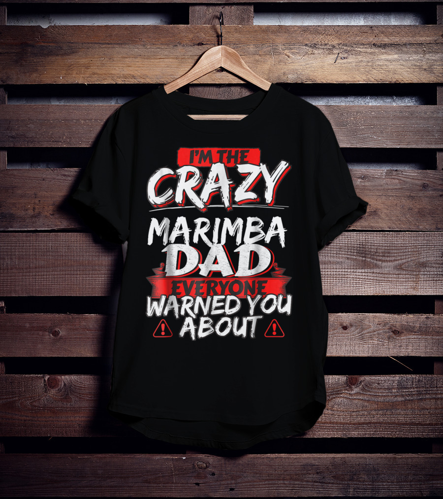 I'm The Crazy Marimba Dad Everyone Warned You About T-Shirt