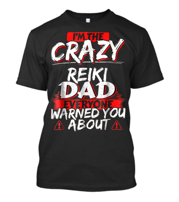 I'm The Crazy Reiki Dad Everyone Warned You About T-Shirt