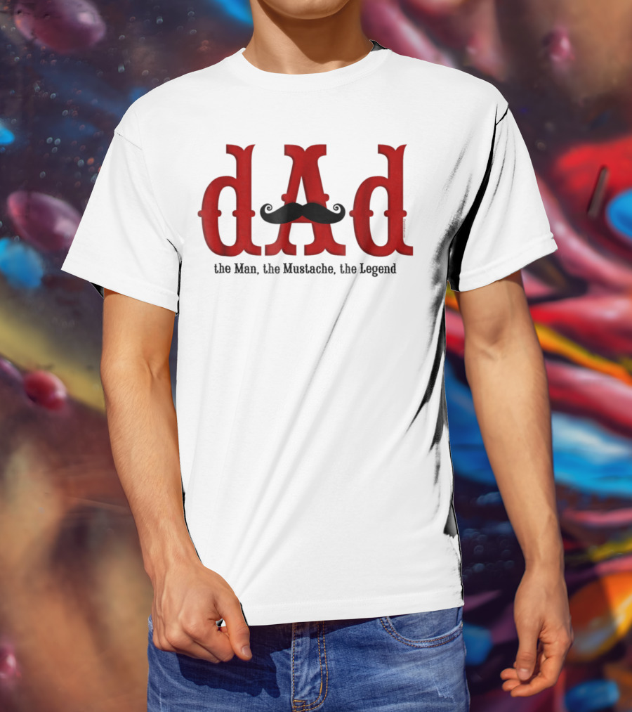Dad The Man The Mustache The Legend T-Shirt