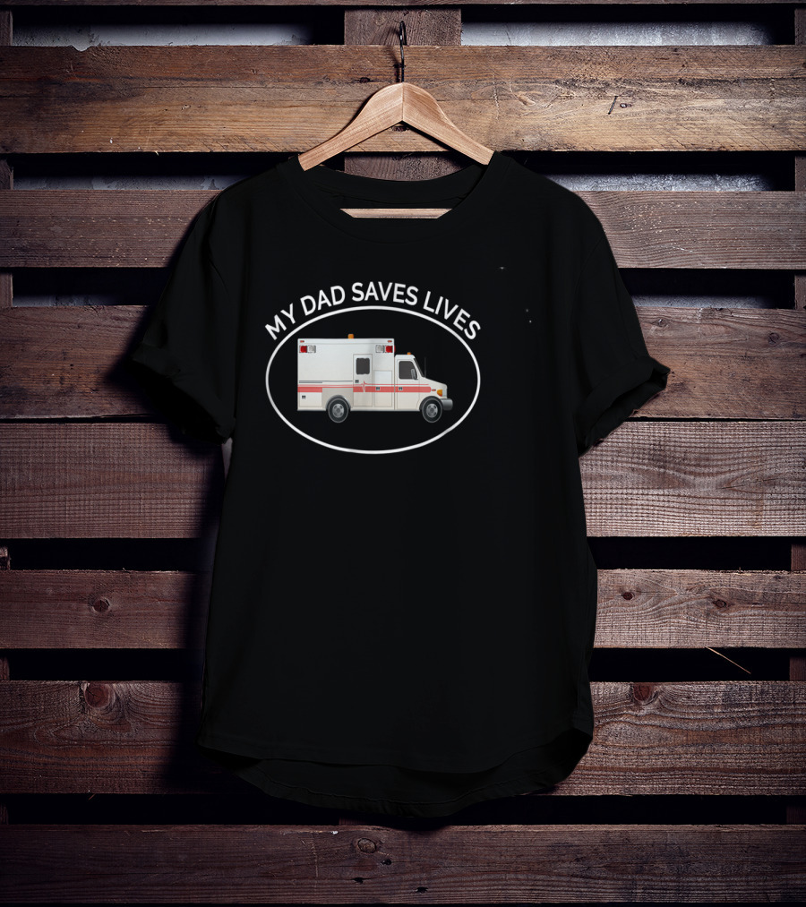 My Dad Saves Lives Ambulance EMT Paramedic T-Shirt