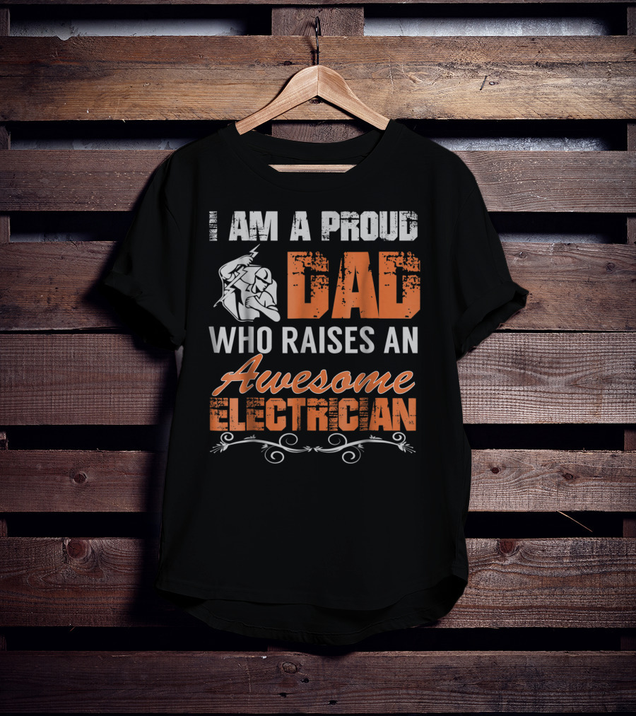 I Am A Proud Dad Who Raises An Awesome Electrician T-Shirt