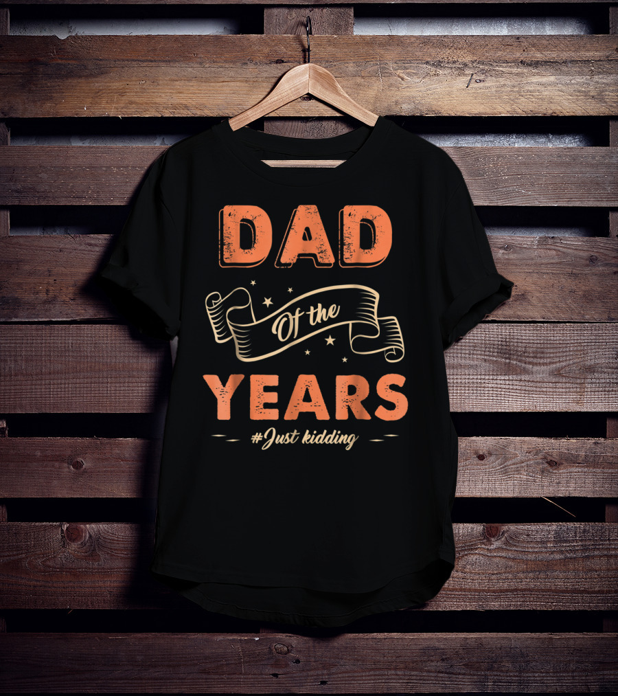 Dad Of The Years Just Kidding Funny Fathers Day T-Shirt