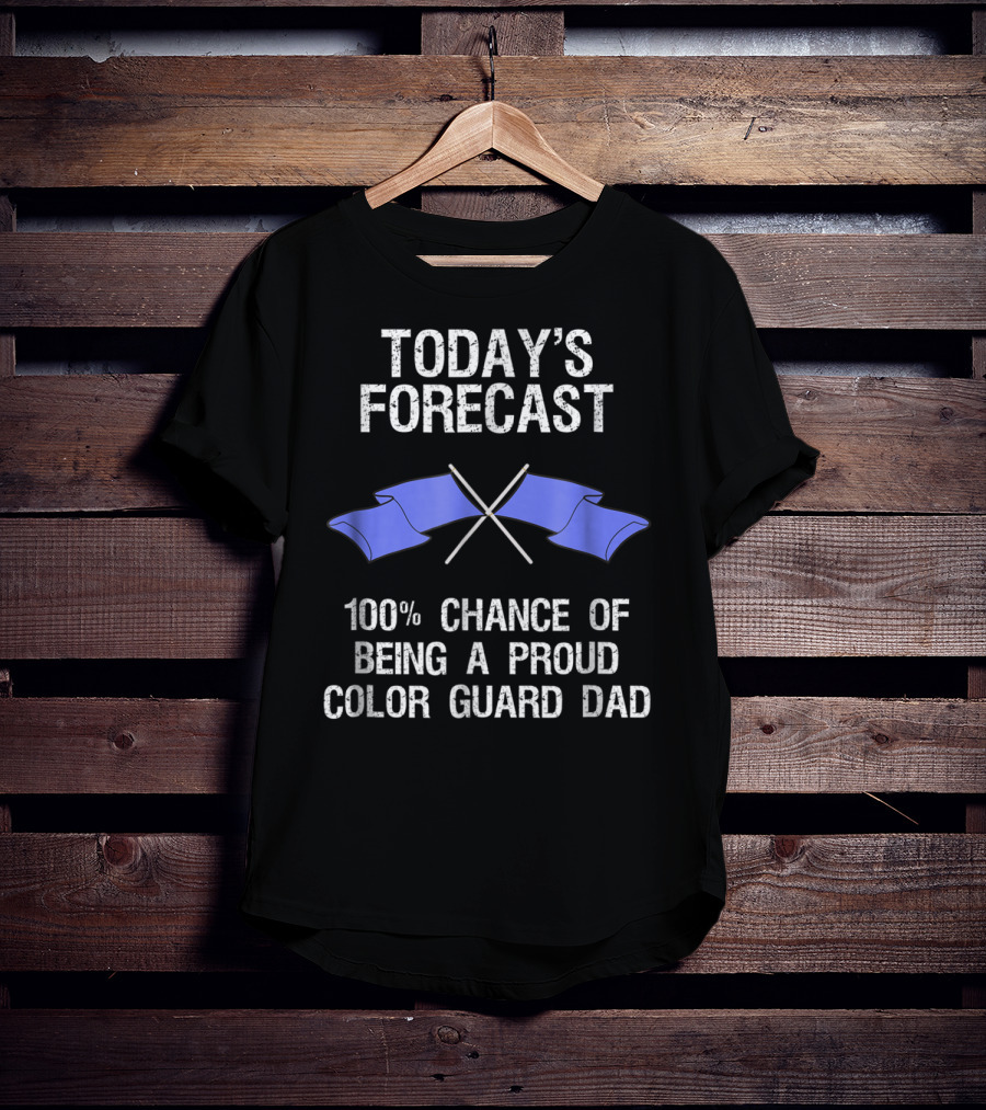 Today's Forecast 100% Chance Of Being A Proud Color Guard Dad T-Shirt