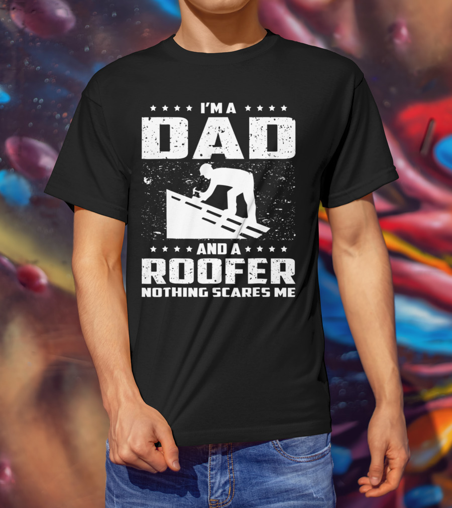 I'm A Dad And A Roofer Nothing Scares Me T-Shirt