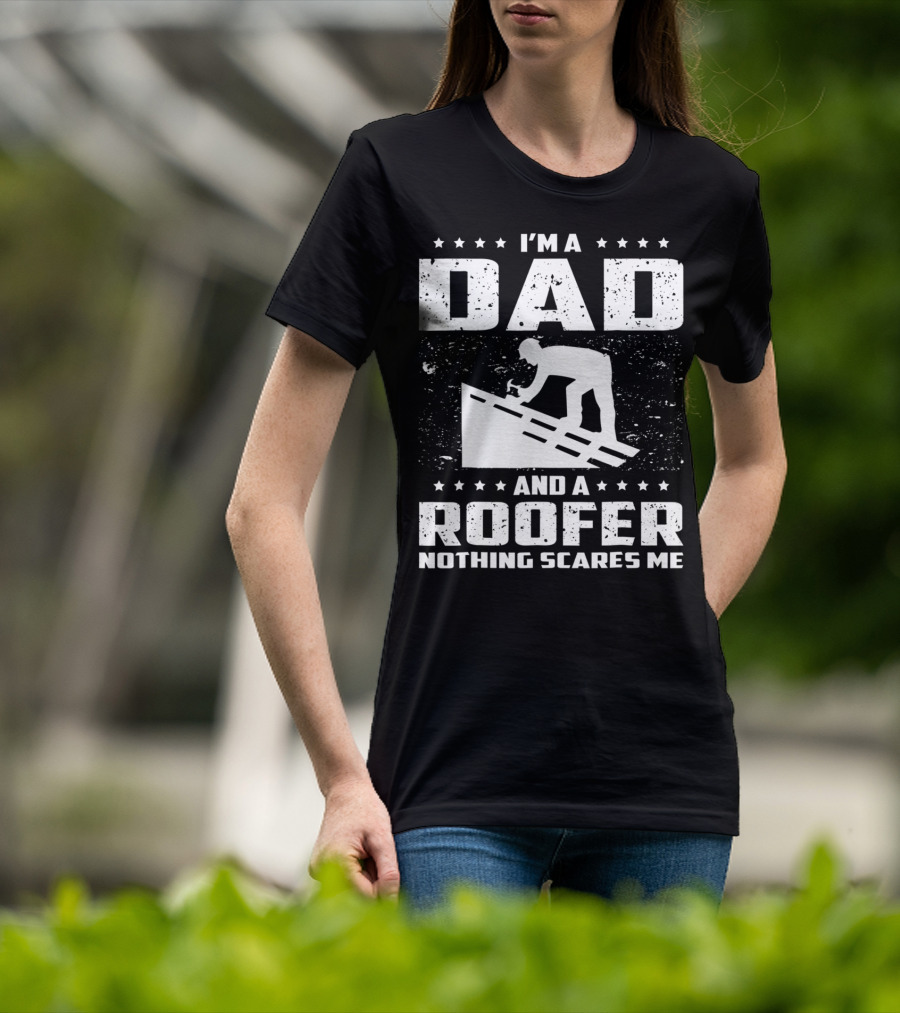 I'm A Dad And A Roofer Nothing Scares Me T-Shirt