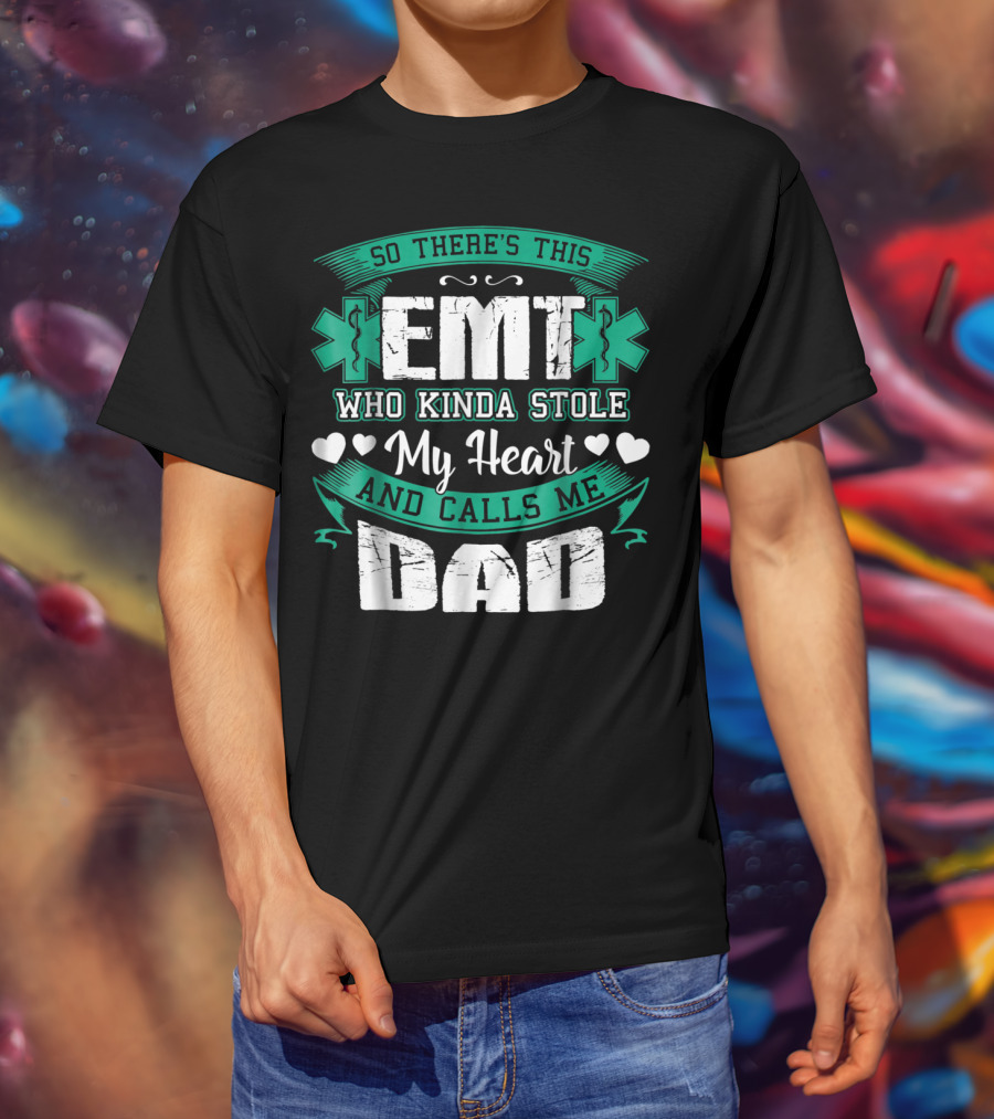 So There's This EMT Who Kinda Stole My Heart And Calls Me Dad T-Shirt
