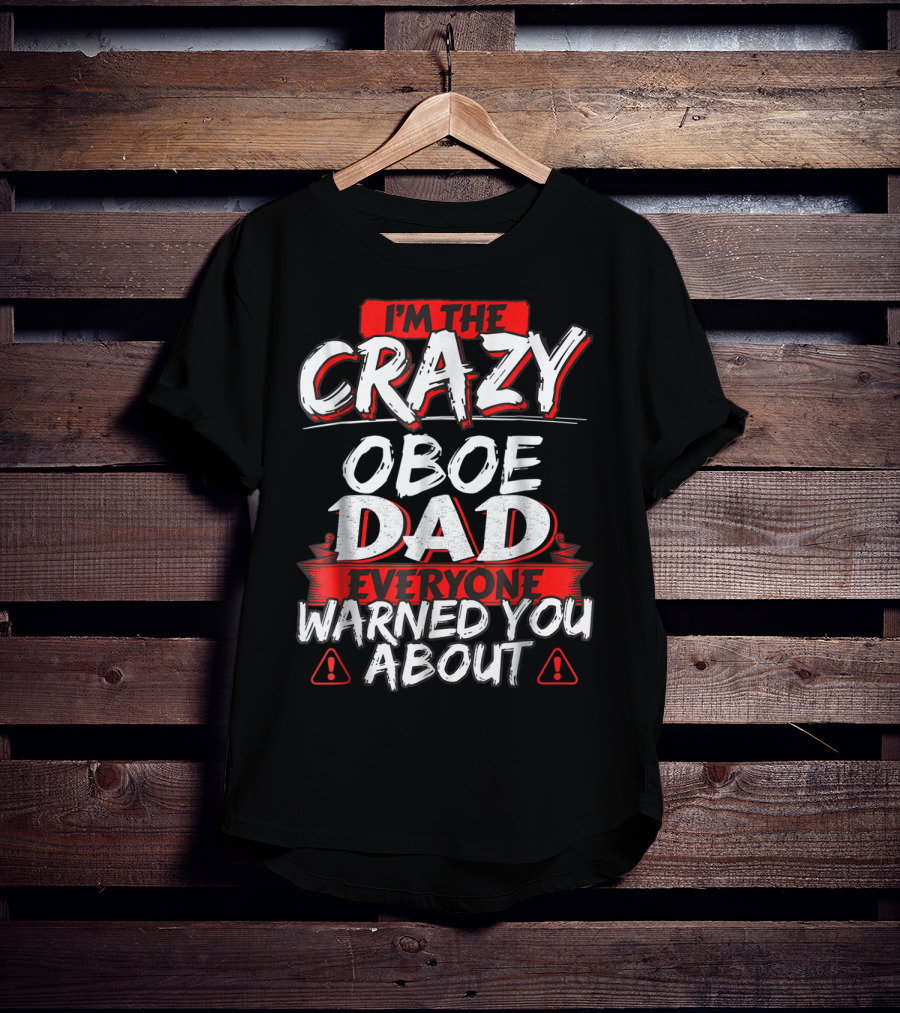 I'm The Crazy Oboe Dad Everyone Warned You About T-Shirt