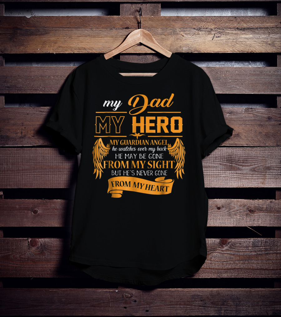 My Dad My Hero My Guardian Angel Watches Over My Back He May Be Gone From My Sight But He's Never Gone From My Heart Happy 99 T-Shirt