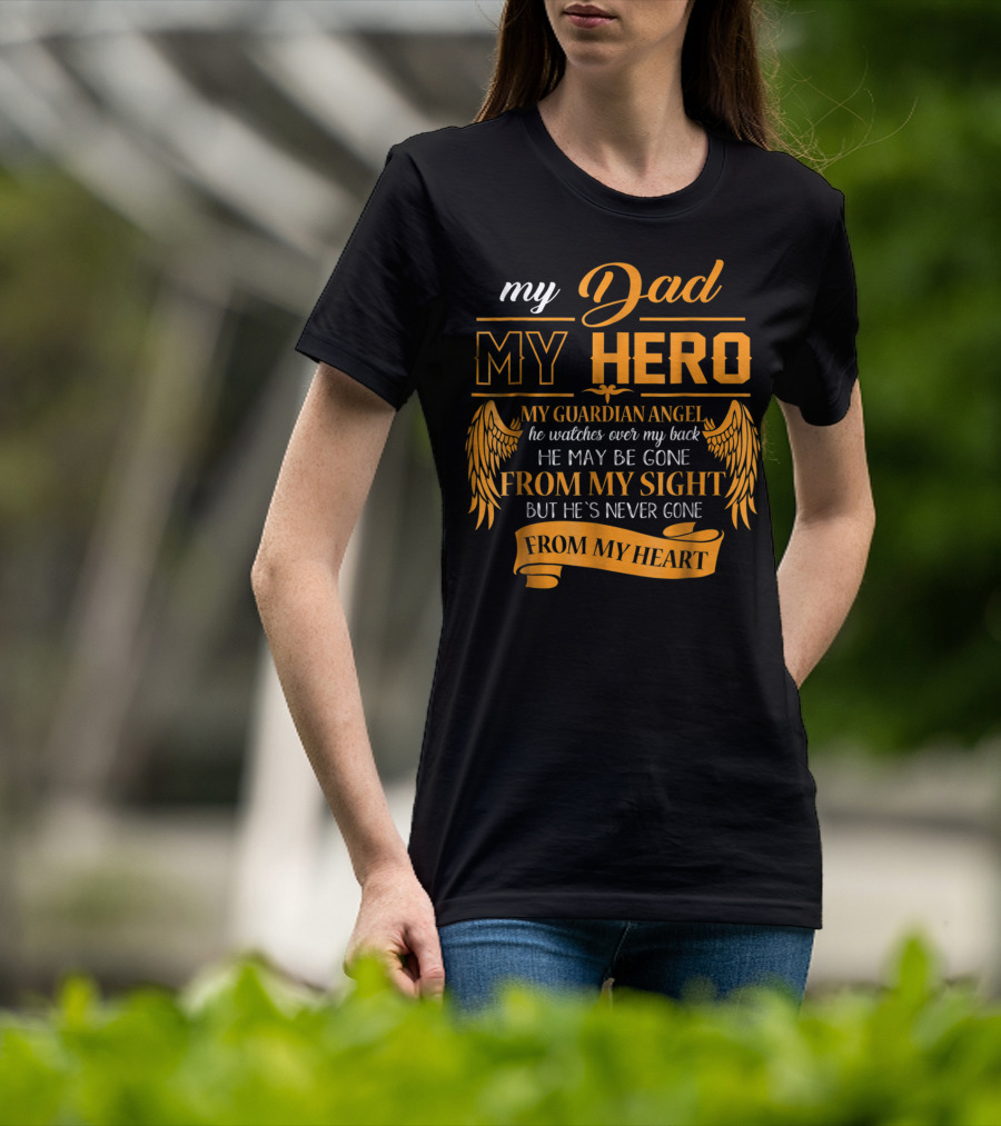 My Dad My Hero My Guardian Angel Watches Over My Back He May Be Gone From My Sight But He's Never Gone From My Heart Happy 99 T-Shirt