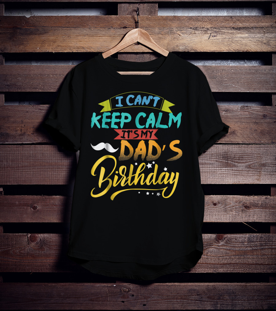 I Can't Keep Calm It's My Dad's Birthday Moustache T-Shirt
