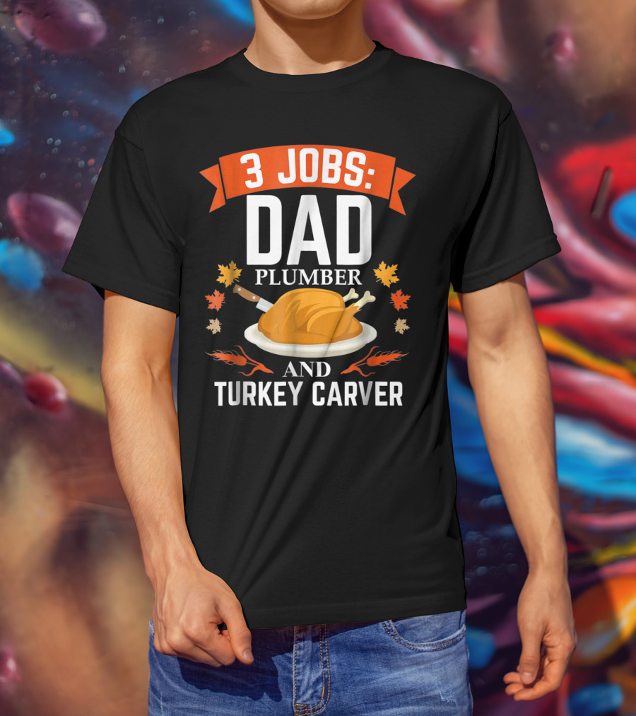 3 Jobs Dad Plumber And Turkey Carver 67 T-Shirt